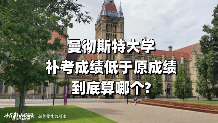 曼彻斯特大学补考成绩低于原成绩到底算哪个?