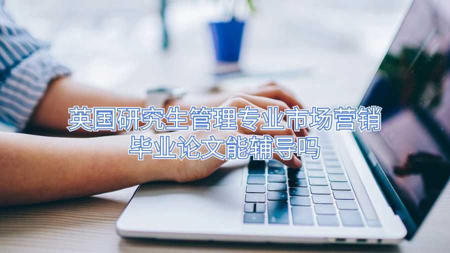 英国研究生管理专业市场营销毕业论文能辅导吗