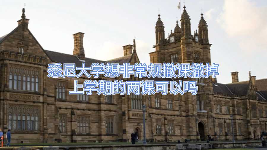 悉尼大学想非常规撤课撤掉上学期的两课可以吗