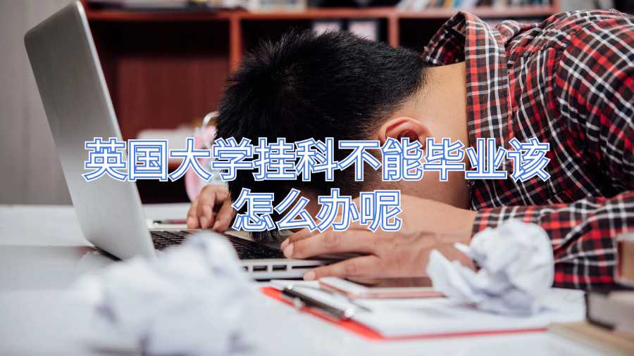 英国大学挂科不能毕业该怎么办呢