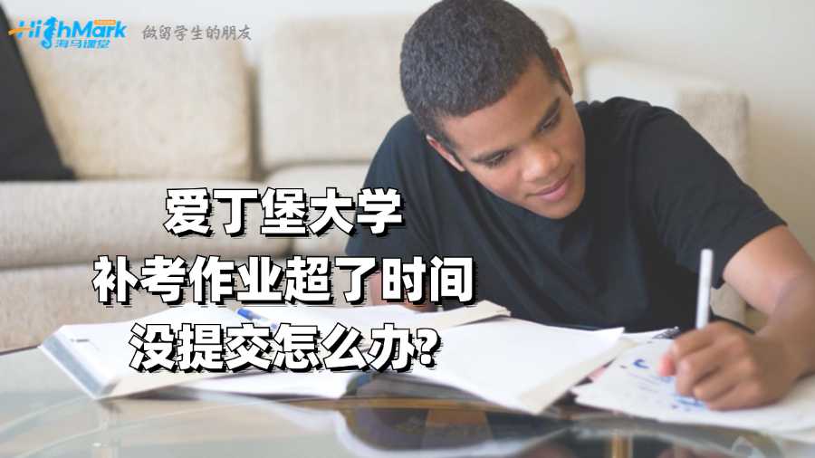 爱丁堡大学补考作业超了时间没提交怎么办?