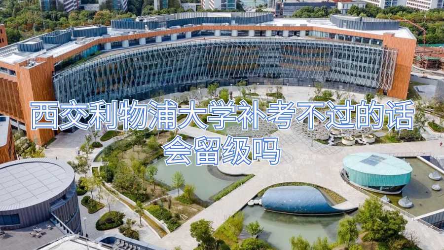 西交利物浦大学补考不过的话会留级吗