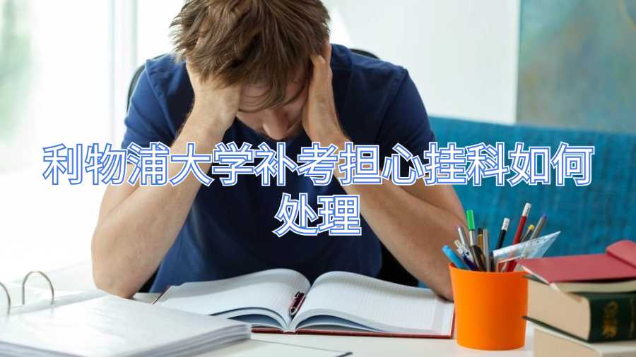 利物浦大学补考担心挂科如何处理