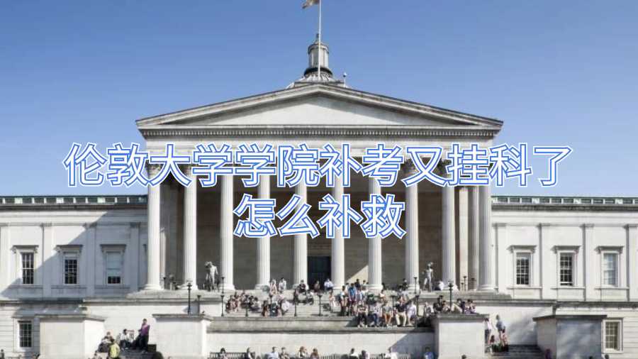 伦敦大学学院补考又挂科了怎么补救