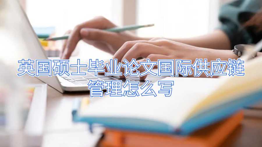 英国硕士毕业论文国际供应链管理怎么写