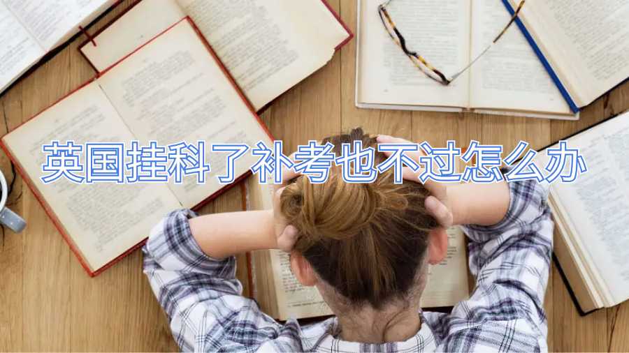 英国挂科了补考也不过怎么办