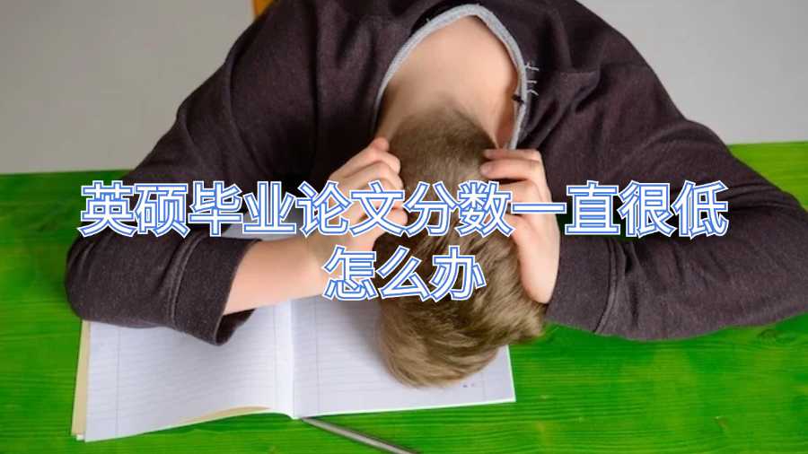 英硕毕业论文分数一直很低怎么办