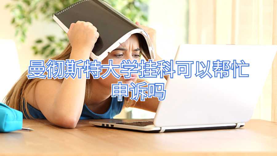 曼彻斯特大学挂科可以帮忙申诉吗