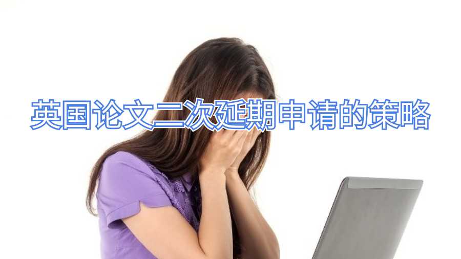 英国论文二次延期申请的策略