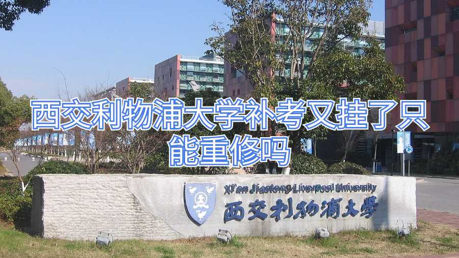 西交利物浦大学补考又挂了只能重修吗