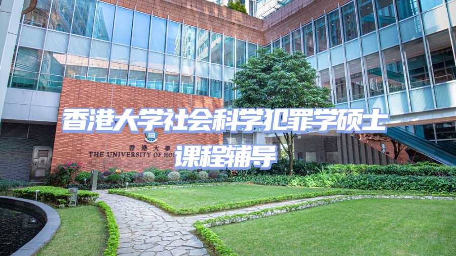 香港大学社会科学犯罪学硕士课程辅导
