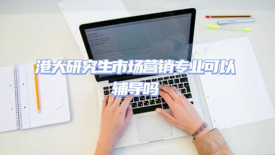 港大研究生市场营销专业可以辅导吗
