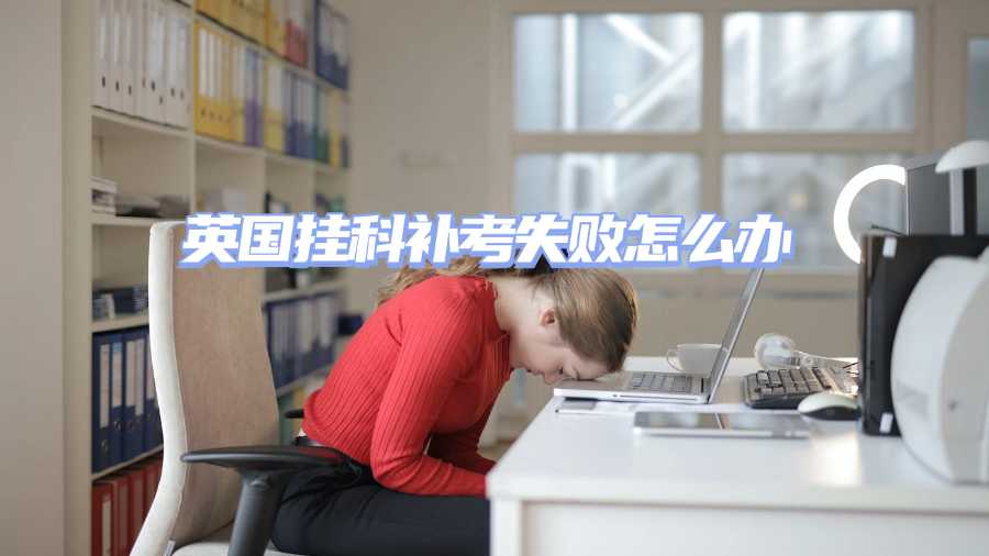 英国挂科补考失败怎么办