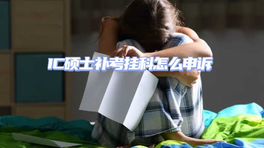 IC硕士补考挂科怎么申诉