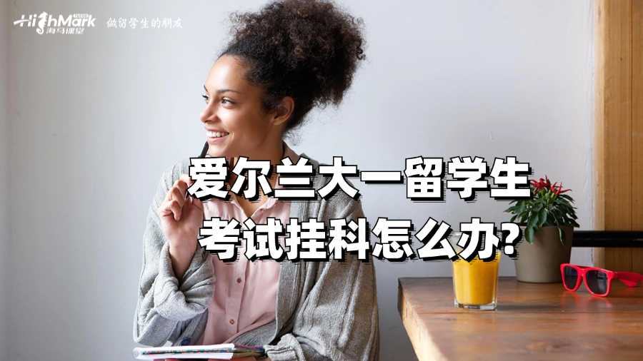 爱尔兰大一留学生考试挂科怎么办?