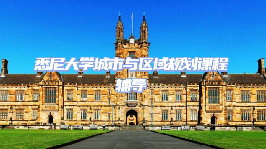 悉尼大学城市与区域规划课程辅导