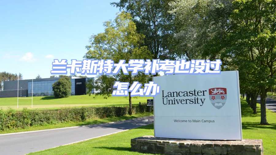 兰卡斯特大学补考也没过怎么办