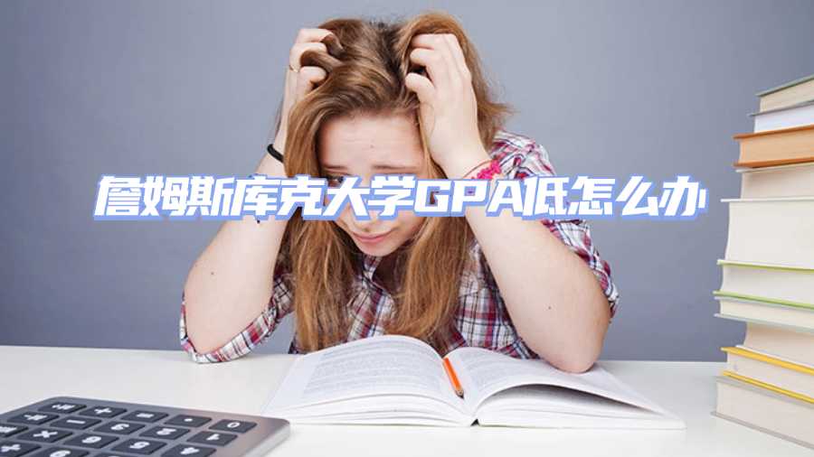 詹姆斯库克大学GPA低怎么办