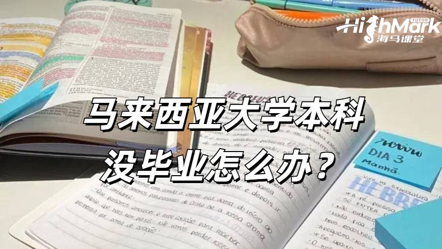 马来西亚大学本科没毕业怎么办?