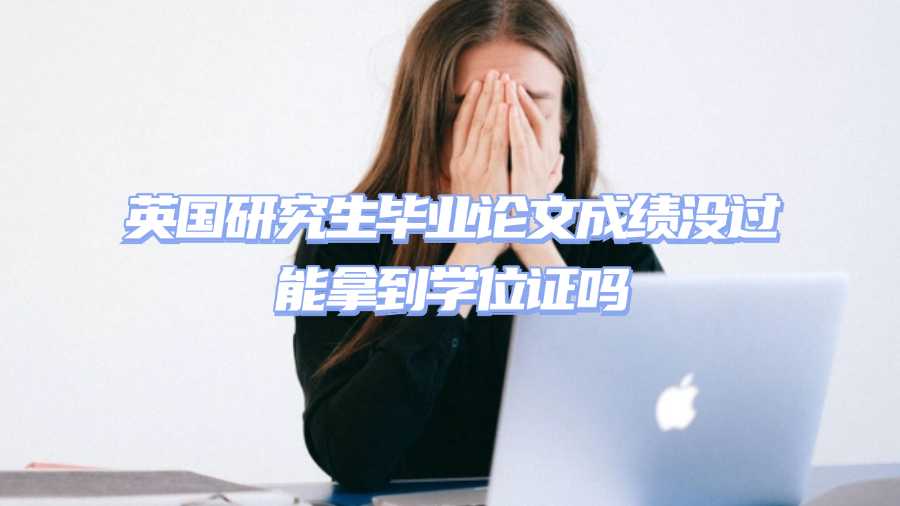 英国研究生毕业论文成绩没过能拿到学位证吗