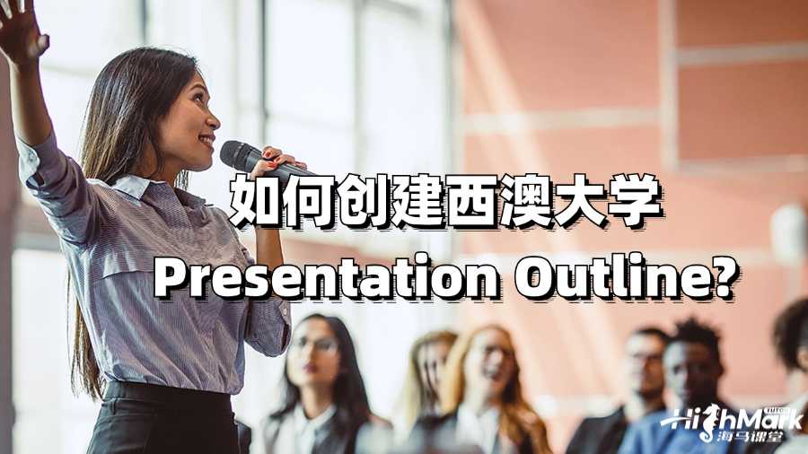 如何创建西澳大学Presentation Outline?