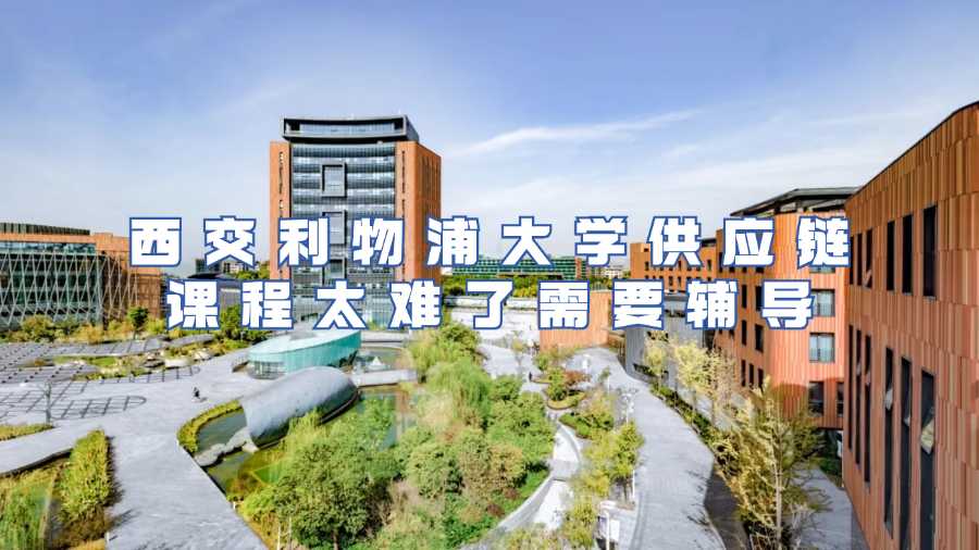 西交利物浦大学供应链课程太难了需要辅导