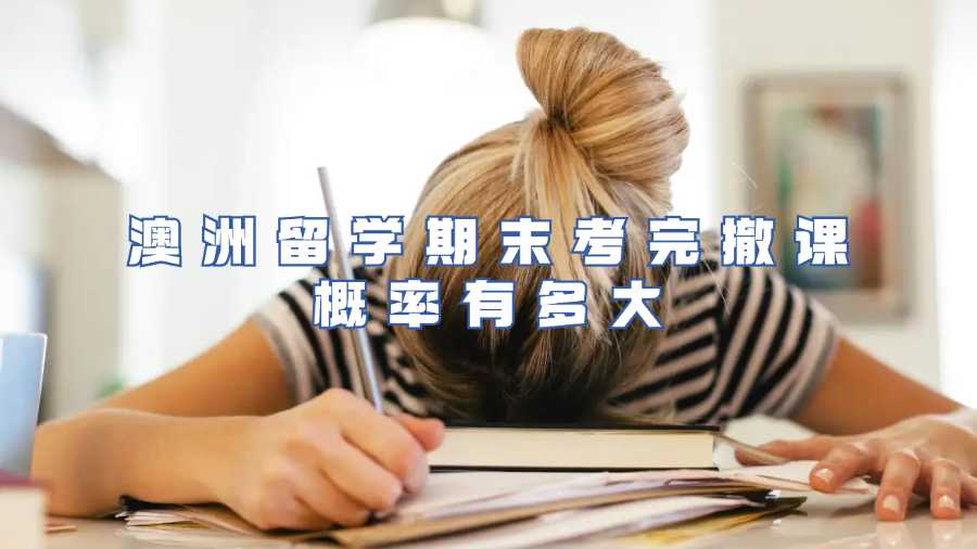 澳洲留学期末考完撤课概率有多大
