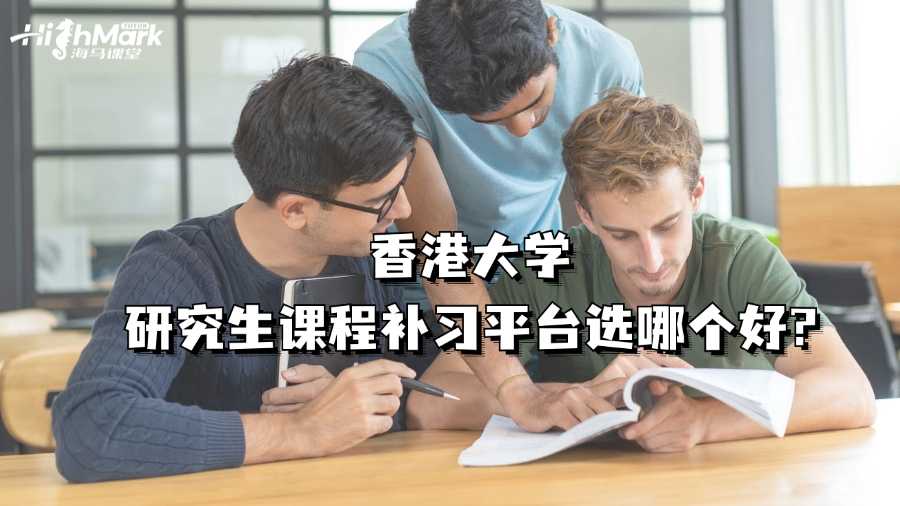 香港大学研究生课程补习平台选哪个好?