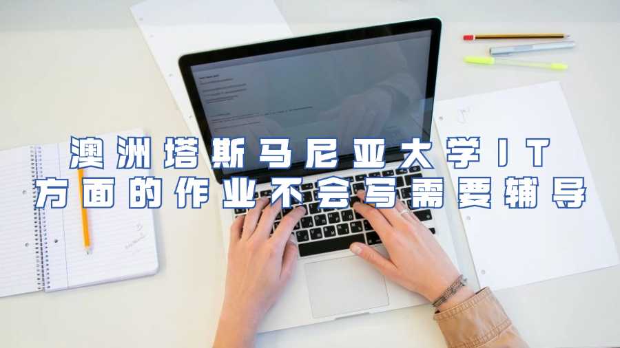 澳洲塔斯马尼亚大学IT方面的作业不会写需要辅导