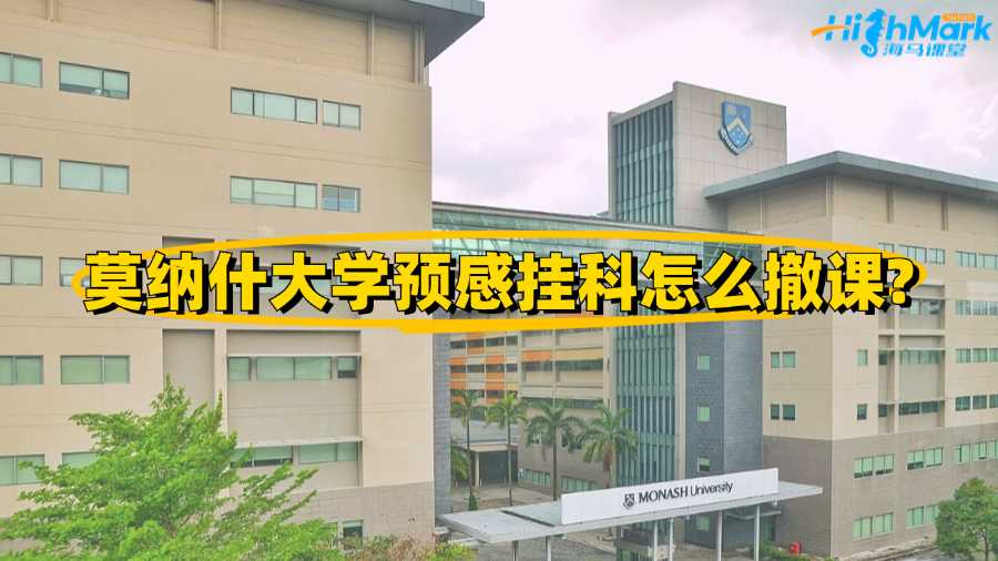 莫纳什大学预感挂科怎么撤课?