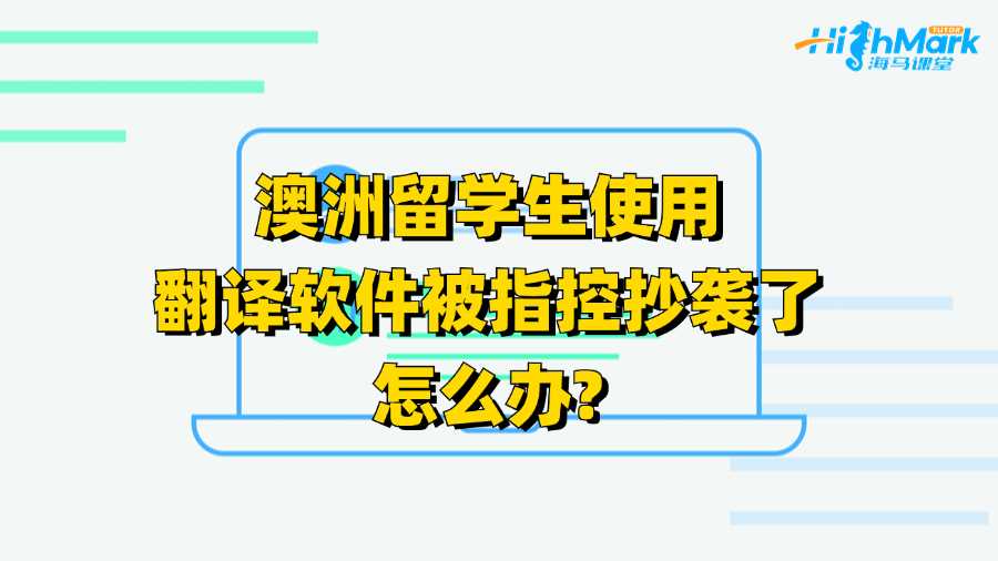 澳洲留学生使用翻译软件被指控抄袭了怎么办?
