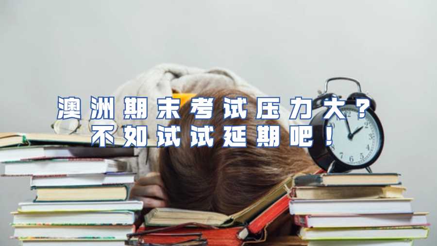 澳洲期末考试压力大？不如试试延期吧！