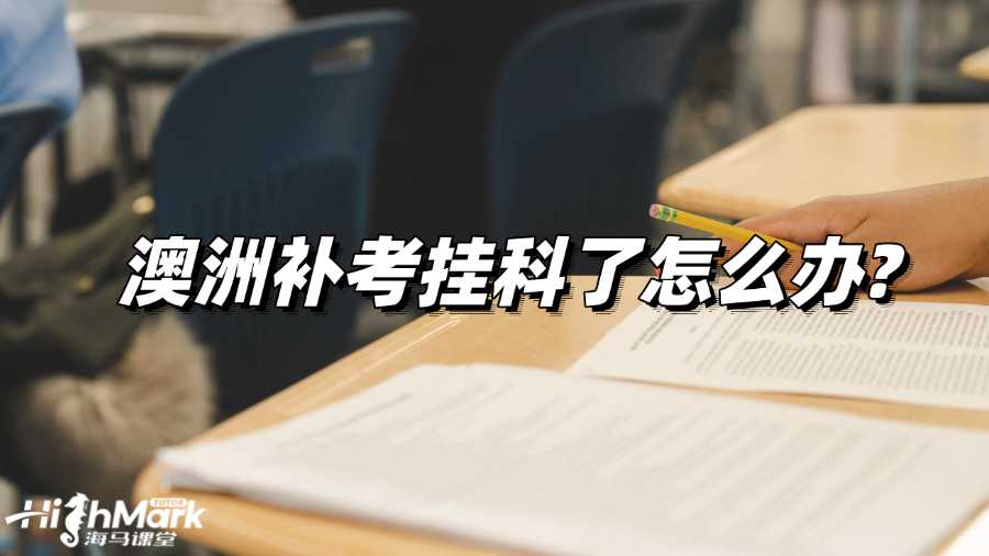 澳洲补考挂科了怎么办?怎么补救?