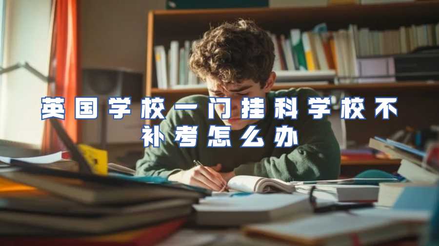 英国学校一门挂科学校不补考怎么办