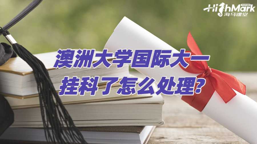 澳洲大学国际大一挂科了怎么处理?