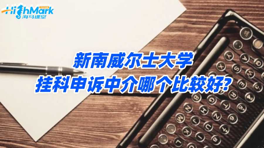新南威尔士大学挂科申诉中介哪个比较好?