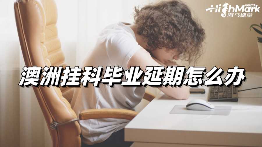 澳洲挂科毕业延期怎么办才好?