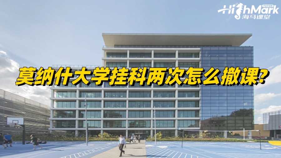 莫纳什大学挂科两次怎么撤课?