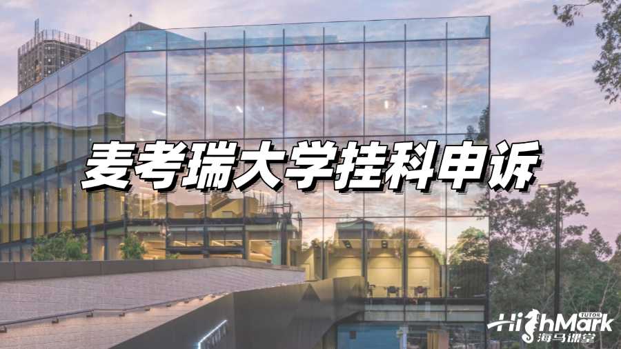 麦考瑞大学挂科怎么办?能申诉吗?
