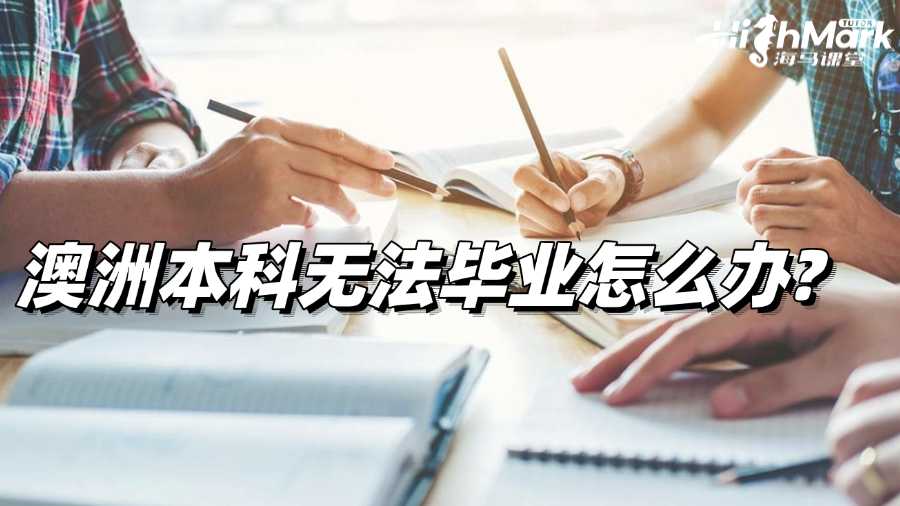 澳洲本科无法毕业怎么办?速速了解!