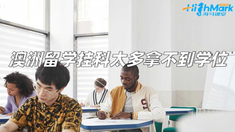 澳洲留学挂科太多拿不到学位怎么办?