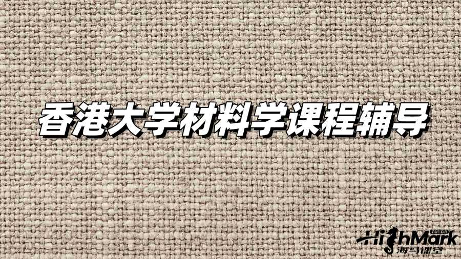 香港大学材料学课程辅导老师从哪找?