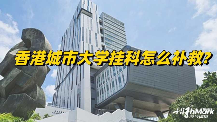 香港城市大学挂科怎么补救?办法总结!
