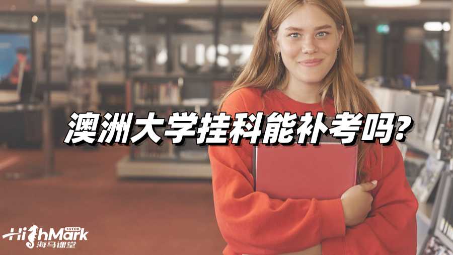 澳洲大学挂科能补考吗?政策详解!