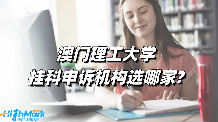 澳门理工大学挂科申诉机构选哪家?