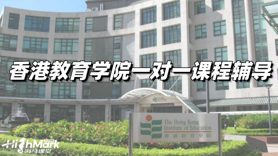 香港教育学院一对一课程辅导，精准击破难点助你高效提分!