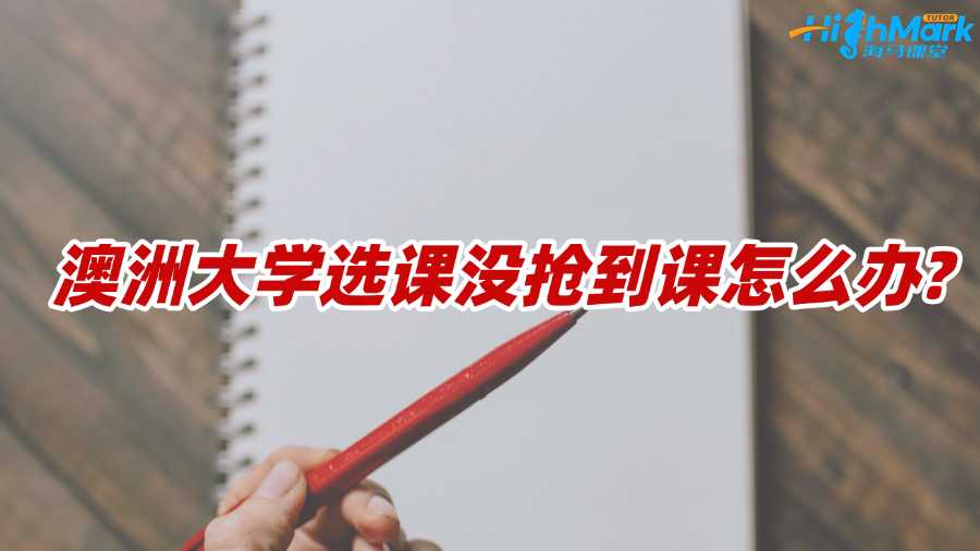 澳洲大学选课没抢到课怎么办?方法汇总!