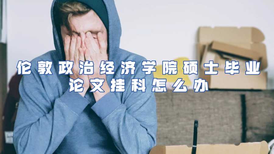 伦敦政治经济学院硕士毕业论文挂科怎么办