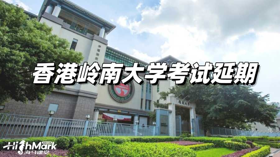 香港岭南大学考试复习没底?何不申请延期!