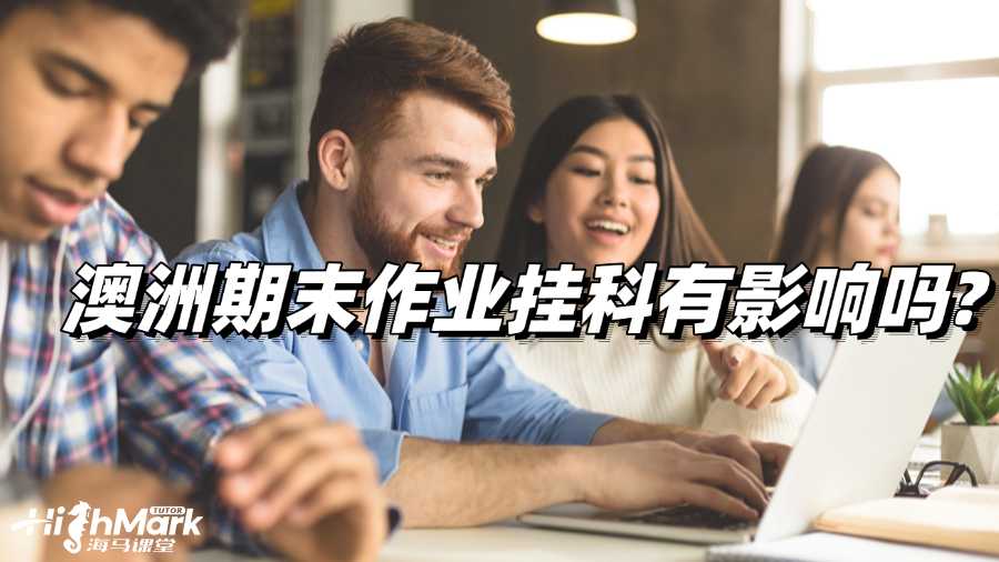澳洲期末作业挂科有影响吗?如何补救?